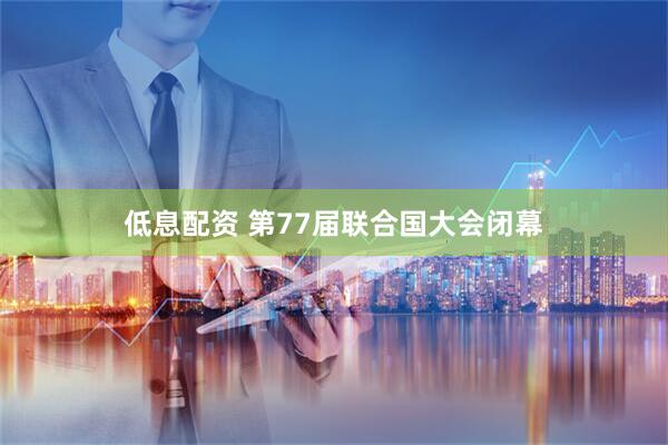 低息配资 第77届联合国大会闭幕